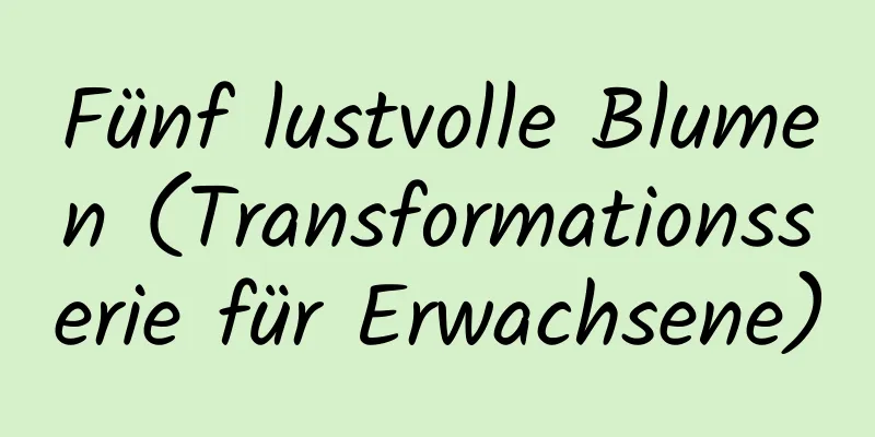 Fünf lustvolle Blumen (Transformationsserie für Erwachsene)