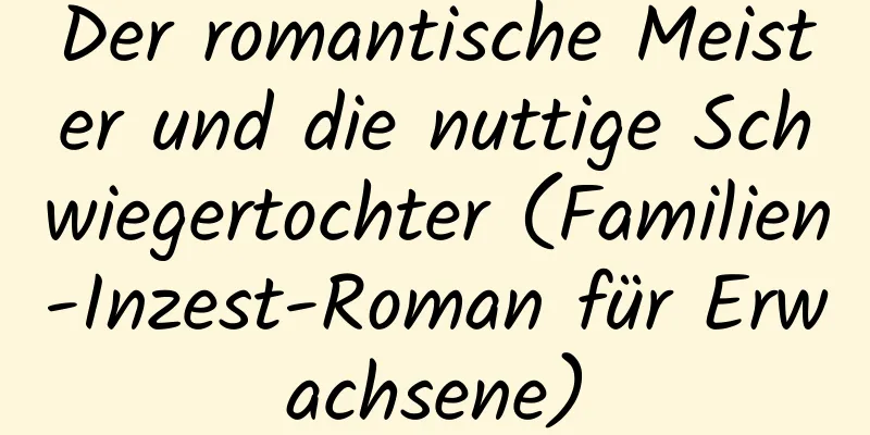 Der romantische Meister und die nuttige Schwiegertochter (Familien-Inzest-Roman für Erwachsene)