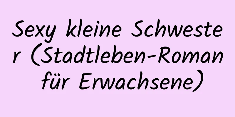 Sexy kleine Schwester (Stadtleben-Roman für Erwachsene)