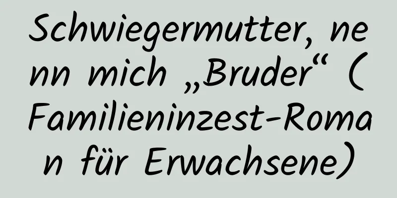 Schwiegermutter, nenn mich „Bruder“ (Familieninzest-Roman für Erwachsene)