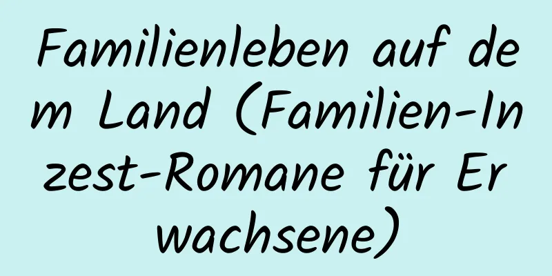 Familienleben auf dem Land (Familien-Inzest-Romane für Erwachsene)