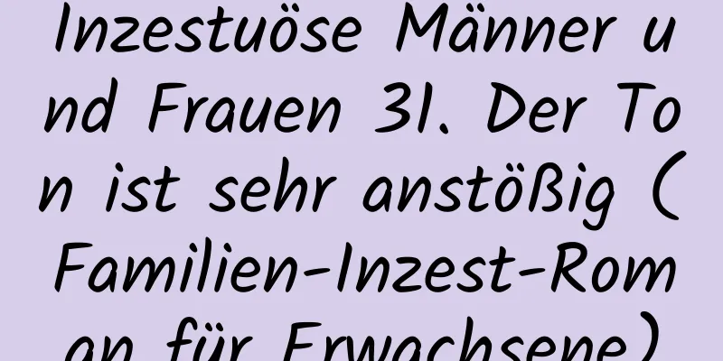 Inzestuöse Männer und Frauen 31. Der Ton ist sehr anstößig (Familien-Inzest-Roman für Erwachsene)