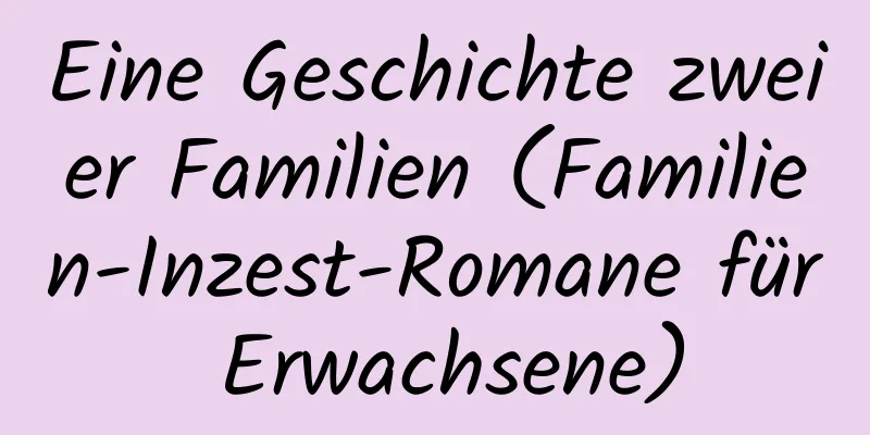 Eine Geschichte zweier Familien (Familien-Inzest-Romane für Erwachsene)