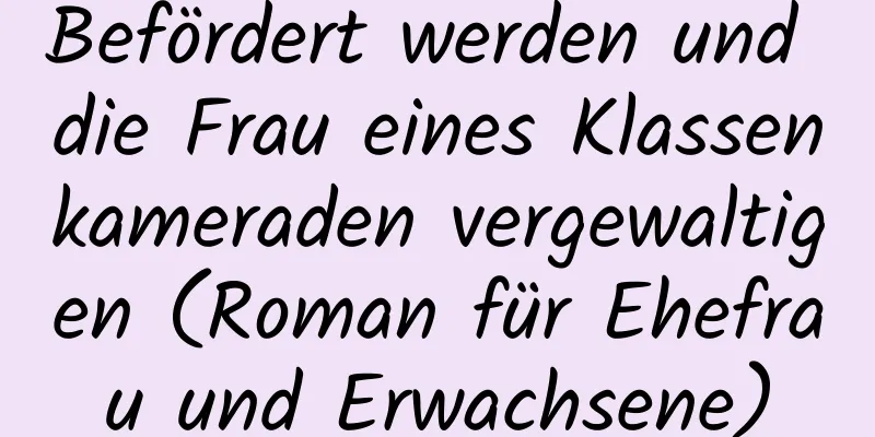 Befördert werden und die Frau eines Klassenkameraden vergewaltigen (Roman für Ehefrau und Erwachsene)