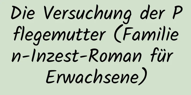 Die Versuchung der Pflegemutter (Familien-Inzest-Roman für Erwachsene)