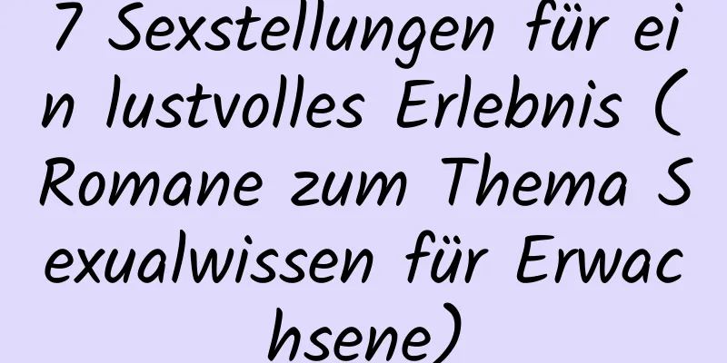 7 Sexstellungen für ein lustvolles Erlebnis (Romane zum Thema Sexualwissen für Erwachsene)