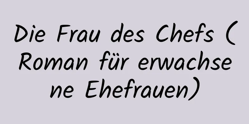 Die Frau des Chefs (Roman für erwachsene Ehefrauen)