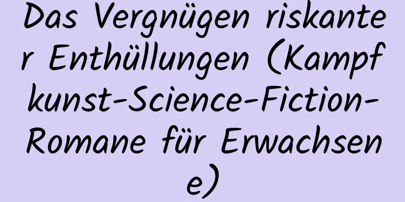 Das Vergnügen riskanter Enthüllungen (Kampfkunst-Science-Fiction-Romane für Erwachsene)