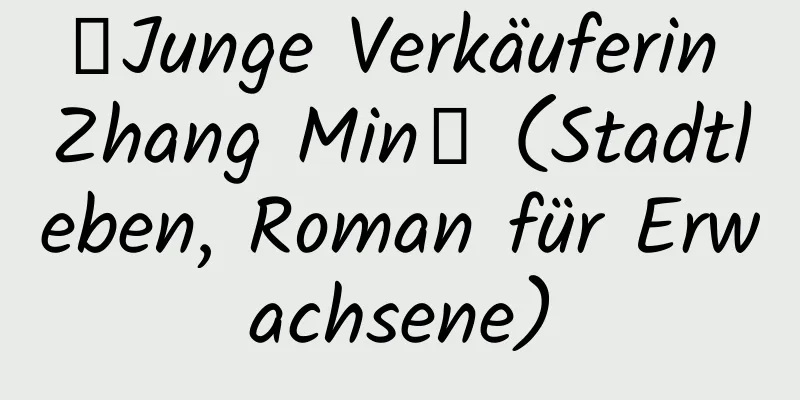 【Junge Verkäuferin Zhang Min】 (Stadtleben, Roman für Erwachsene)