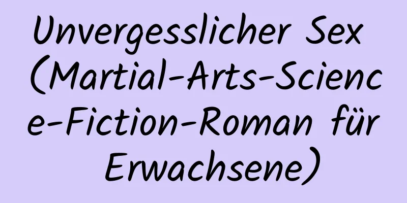 Unvergesslicher Sex (Martial-Arts-Science-Fiction-Roman für Erwachsene)