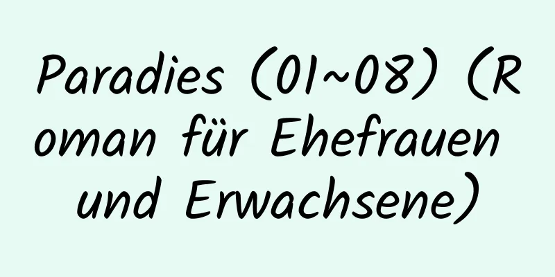 Paradies (01~08) (Roman für Ehefrauen und Erwachsene)