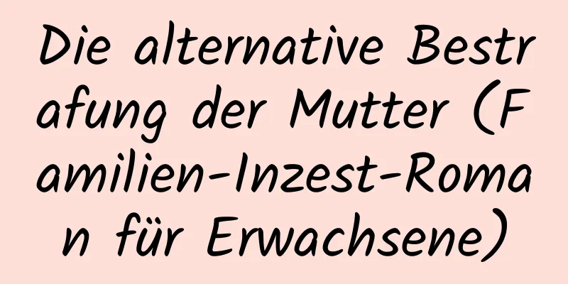 Die alternative Bestrafung der Mutter (Familien-Inzest-Roman für Erwachsene)