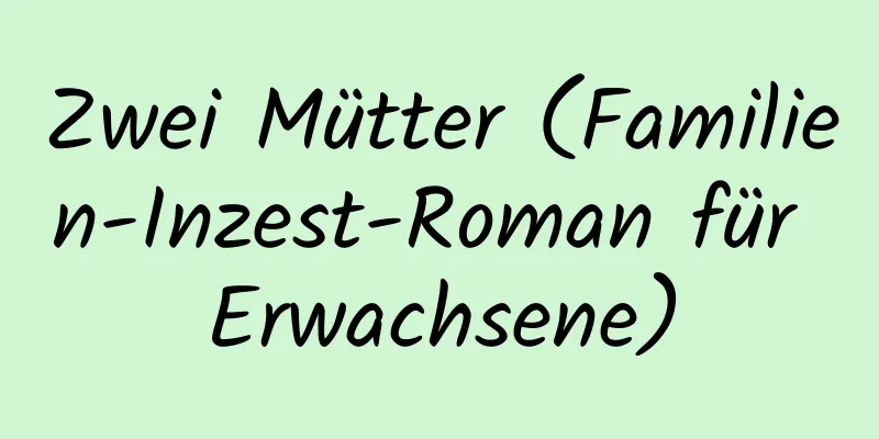 Zwei Mütter (Familien-Inzest-Roman für Erwachsene)