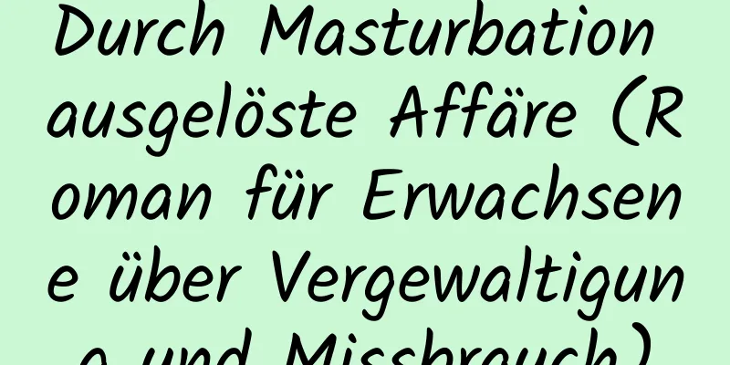 Durch Masturbation ausgelöste Affäre (Roman für Erwachsene über Vergewaltigung und Missbrauch)