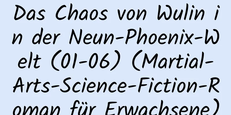 Das Chaos von Wulin in der Neun-Phoenix-Welt (01-06) (Martial-Arts-Science-Fiction-Roman für Erwachsene)