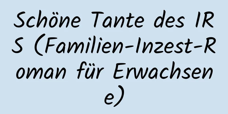 Schöne Tante des IRS (Familien-Inzest-Roman für Erwachsene)