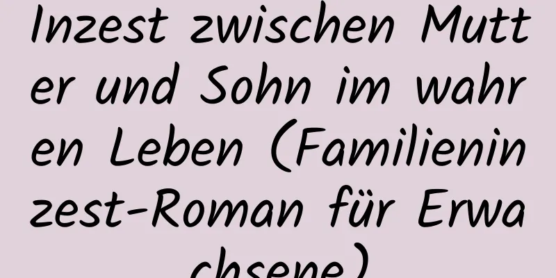 Inzest zwischen Mutter und Sohn im wahren Leben (Familieninzest-Roman für Erwachsene)