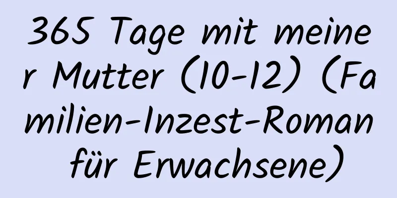 365 Tage mit meiner Mutter (10-12) (Familien-Inzest-Roman für Erwachsene)