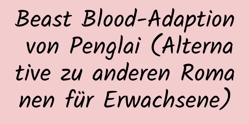 Beast Blood-Adaption von Penglai (Alternative zu anderen Romanen für Erwachsene)