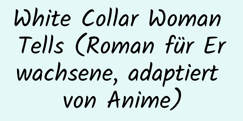 White Collar Woman Tells (Roman für Erwachsene, adaptiert von Anime)