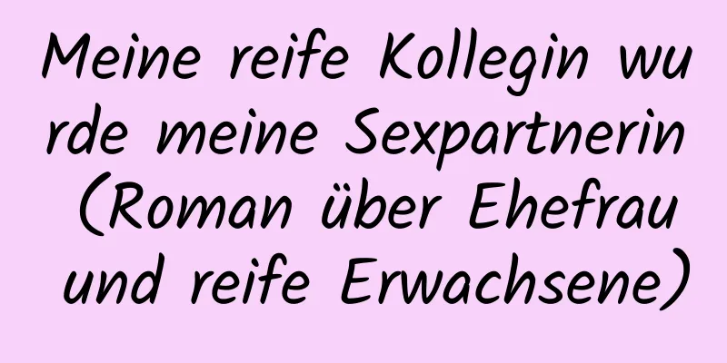 Meine reife Kollegin wurde meine Sexpartnerin (Roman über Ehefrau und reife Erwachsene)