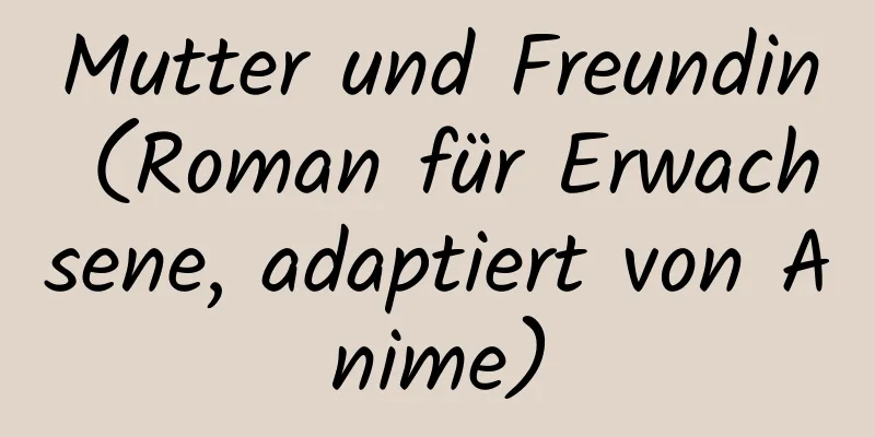 Mutter und Freundin (Roman für Erwachsene, adaptiert von Anime)