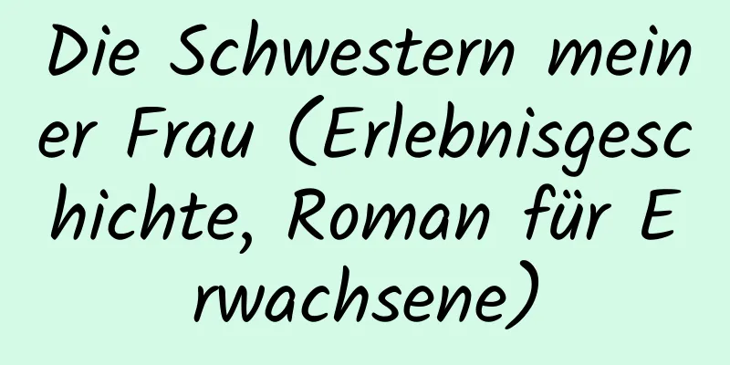 Die Schwestern meiner Frau (Erlebnisgeschichte, Roman für Erwachsene)