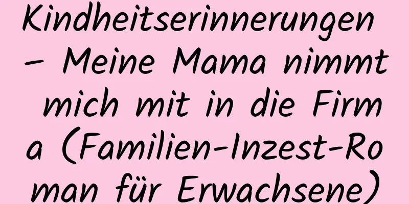 Kindheitserinnerungen – Meine Mama nimmt mich mit in die Firma (Familien-Inzest-Roman für Erwachsene)