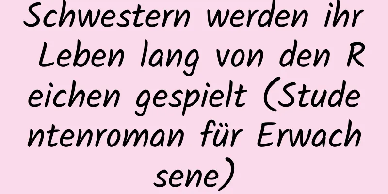 Schwestern werden ihr Leben lang von den Reichen gespielt (Studentenroman für Erwachsene)