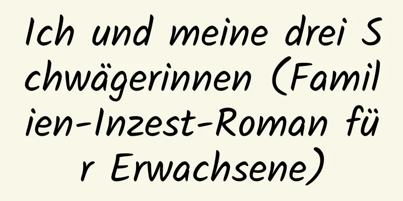 Ich und meine drei Schwägerinnen (Familien-Inzest-Roman für Erwachsene)