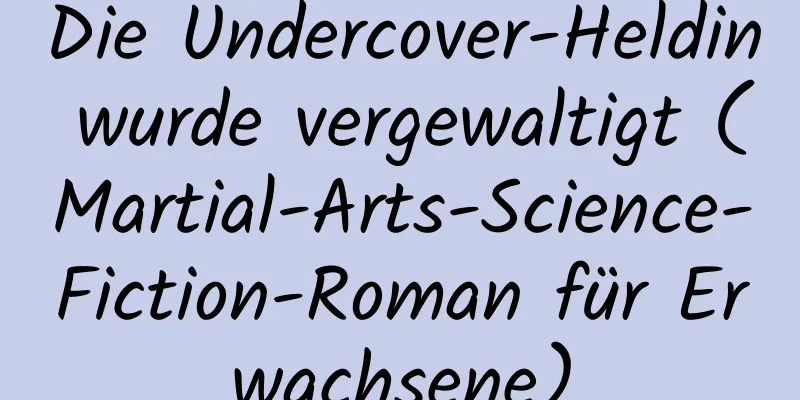 Die Undercover-Heldin wurde vergewaltigt (Martial-Arts-Science-Fiction-Roman für Erwachsene)