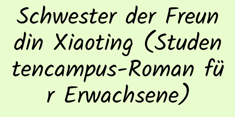 Schwester der Freundin Xiaoting (Studentencampus-Roman für Erwachsene)