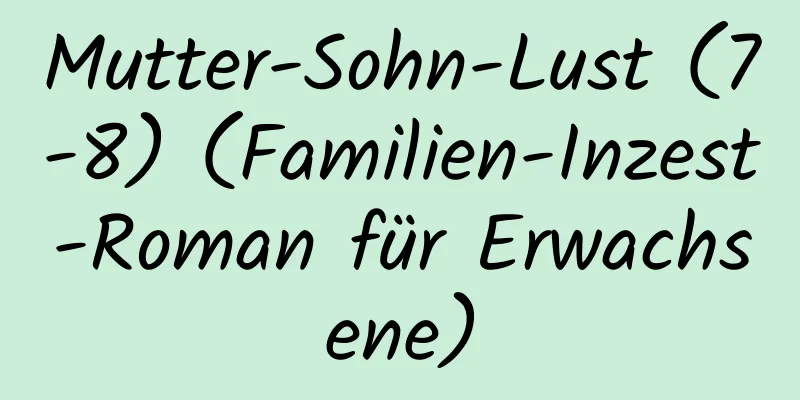 Mutter-Sohn-Lust (7-8) (Familien-Inzest-Roman für Erwachsene)