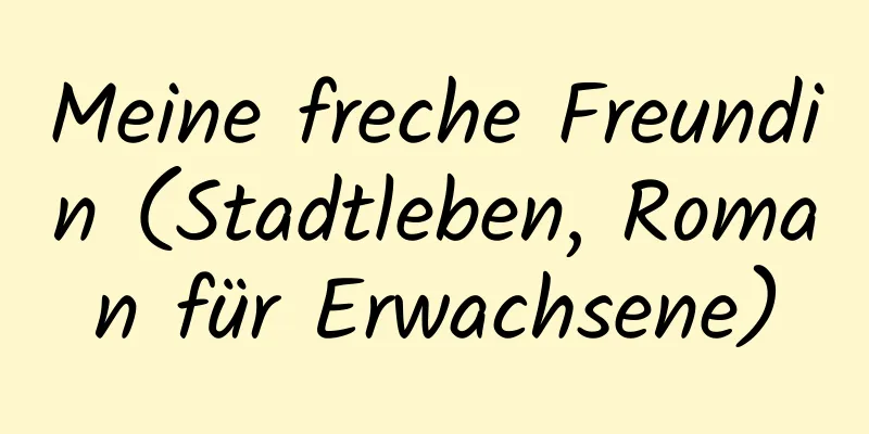 Meine freche Freundin (Stadtleben, Roman für Erwachsene)