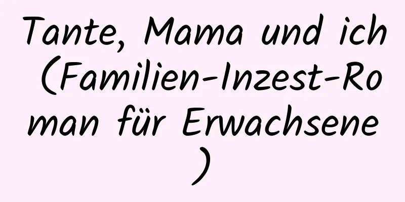 Tante, Mama und ich (Familien-Inzest-Roman für Erwachsene)