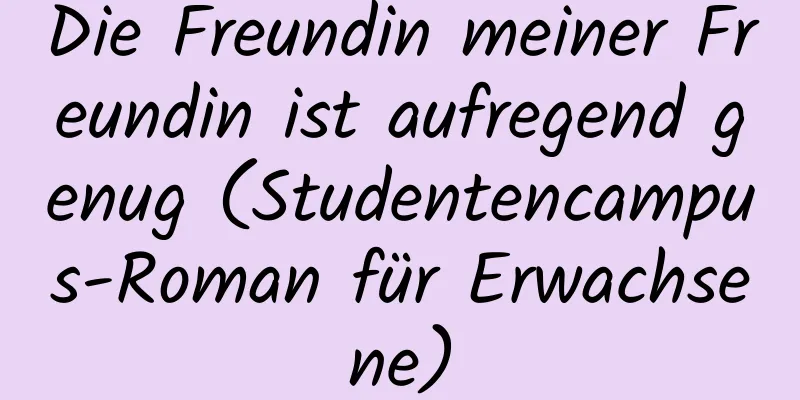 Die Freundin meiner Freundin ist aufregend genug (Studentencampus-Roman für Erwachsene)