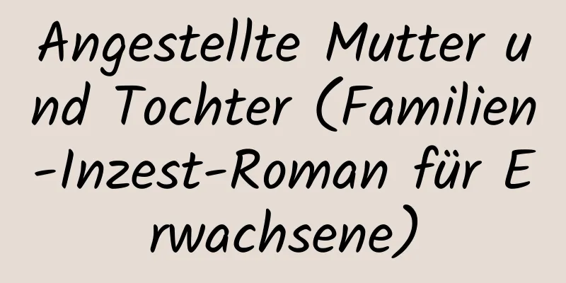 Angestellte Mutter und Tochter (Familien-Inzest-Roman für Erwachsene)