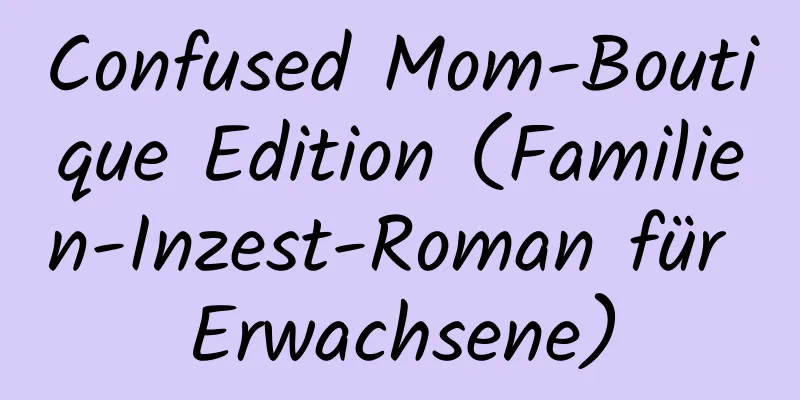 Confused Mom-Boutique Edition (Familien-Inzest-Roman für Erwachsene)