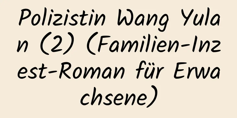 Polizistin Wang Yulan (2) (Familien-Inzest-Roman für Erwachsene)