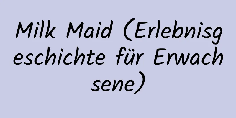 Milk Maid (Erlebnisgeschichte für Erwachsene)