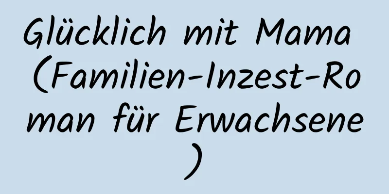 Glücklich mit Mama (Familien-Inzest-Roman für Erwachsene)