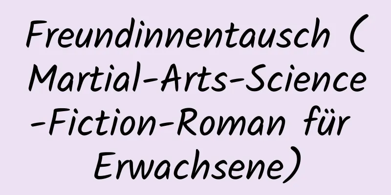 Freundinnentausch (Martial-Arts-Science-Fiction-Roman für Erwachsene)