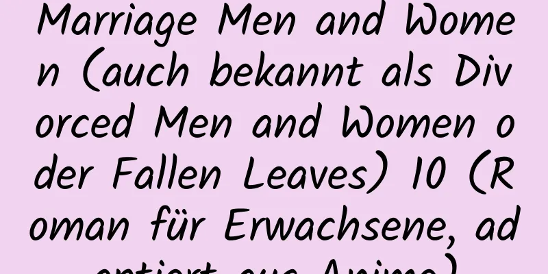 Marriage Men and Women (auch bekannt als Divorced Men and Women oder Fallen Leaves) 10 (Roman für Erwachsene, adaptiert aus Anime)