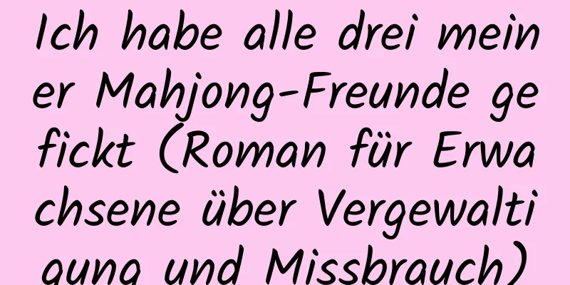 Ich habe alle drei meiner Mahjong-Freunde gefickt (Roman für Erwachsene über Vergewaltigung und Missbrauch)