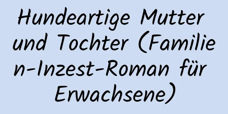 Hundeartige Mutter und Tochter (Familien-Inzest-Roman für Erwachsene)