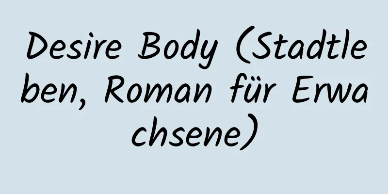 Desire Body (Stadtleben, Roman für Erwachsene)