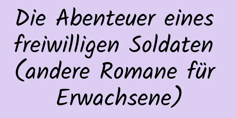 Die Abenteuer eines freiwilligen Soldaten (andere Romane für Erwachsene)