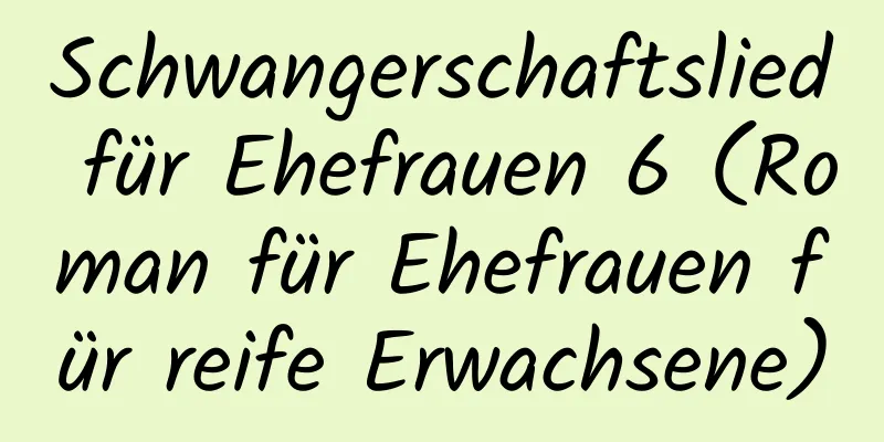 Schwangerschaftslied für Ehefrauen 6 (Roman für Ehefrauen für reife Erwachsene)