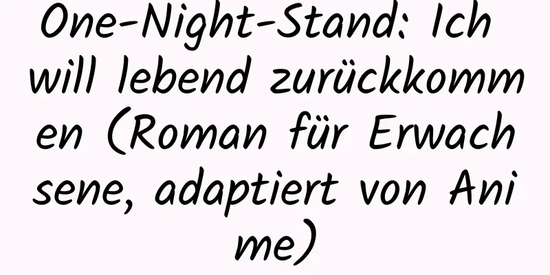 One-Night-Stand: Ich will lebend zurückkommen (Roman für Erwachsene, adaptiert von Anime)