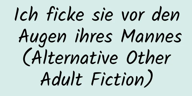 Ich ficke sie vor den Augen ihres Mannes (Alternative Other Adult Fiction)